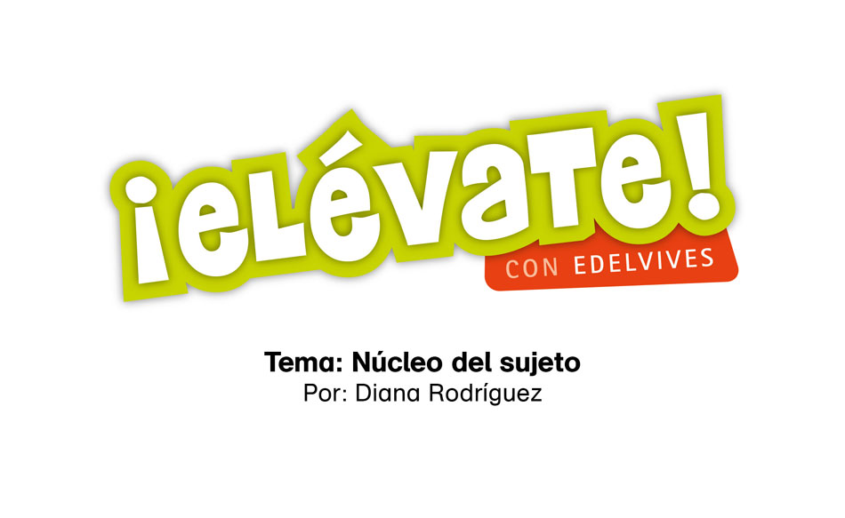 #ElévateConEdelvives - Aprende sobre el núcleo del sujeto.