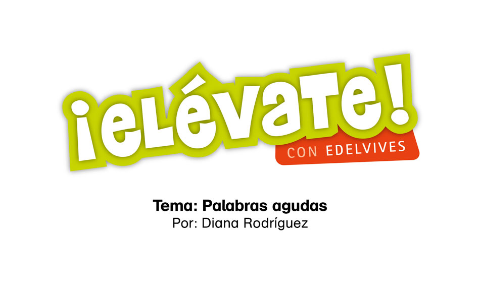 #ElévateConEdelvives - Aprende sobre las palabras agudas.